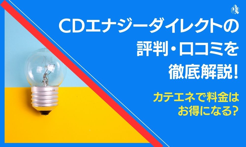 CDエナジーダイレクトの評判・口コミを徹底解説！カテエネで料金はお得になる？